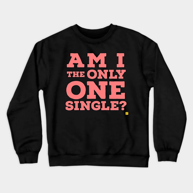 Am i the only one single? Crewneck Sweatshirt by TSAVORITE